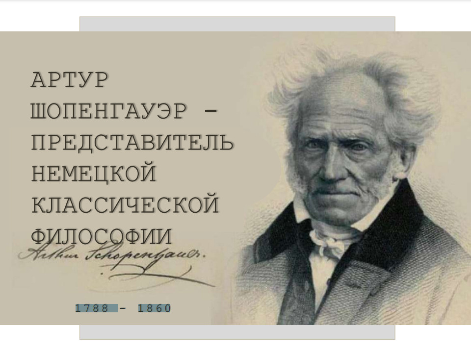 «Артур Шопенгауэр - представитель немецкой классической философии (1788 - 1860)»